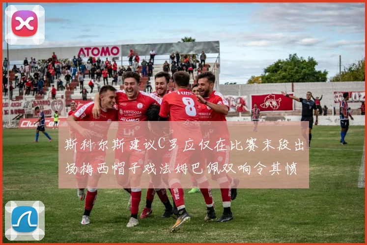 斯科尔斯建议C罗应仅在比赛末段出场梅西帽子戏法姆巴佩双响令其愤怒
