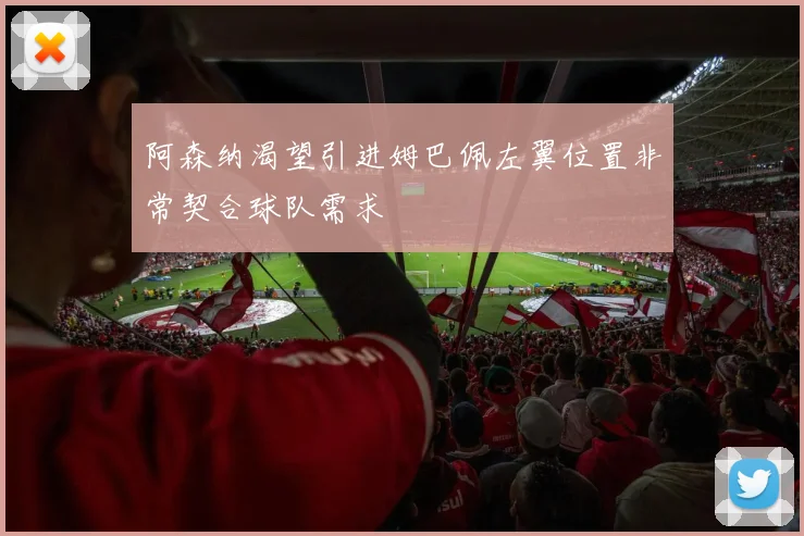 阿森纳渴望引进姆巴佩左翼位置非常契合球队需求